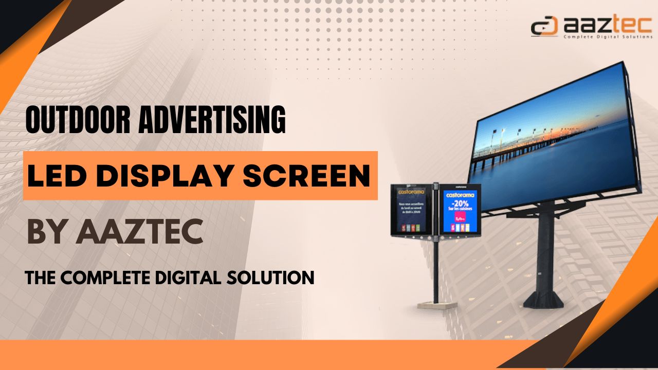 Outdoor Advertising LED Display Screen by AAZTEC: The Complete Digital Solution