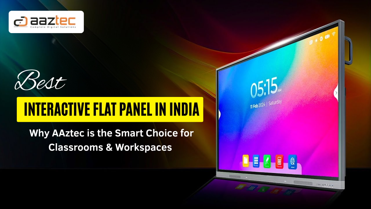 Best Interactive Flat Panel in India: Why AAztec is the Smart Choice for Classrooms & Workspaces