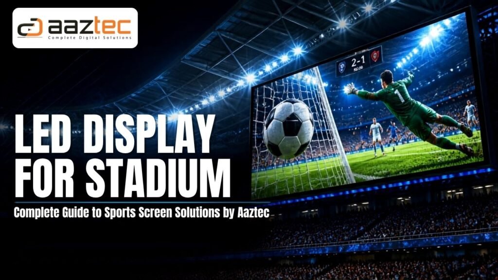 LED Display for Stadium: Complete Guide to Sports Screen Solutions by Aaztec